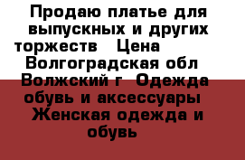 Продаю платье для выпускных и других торжеств › Цена ­ 2 500 - Волгоградская обл., Волжский г. Одежда, обувь и аксессуары » Женская одежда и обувь   
